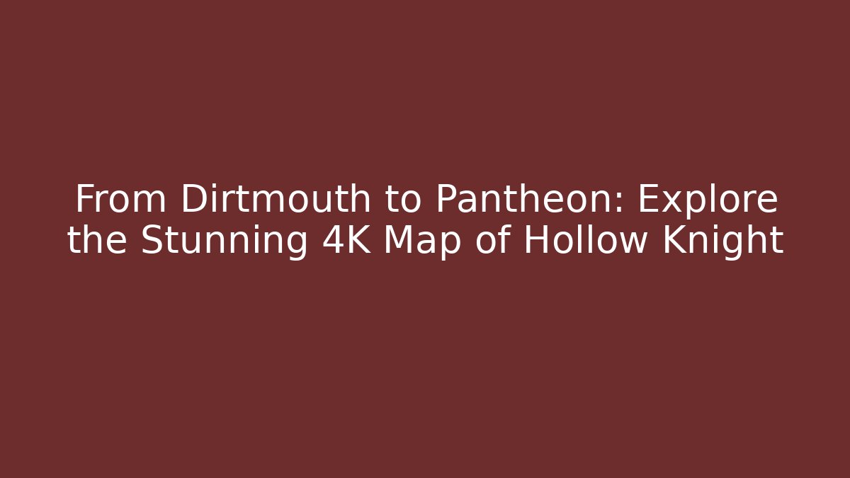 From Dirtmouth to Pantheon: Explore the Stunning 4K Map of Hollow Knight