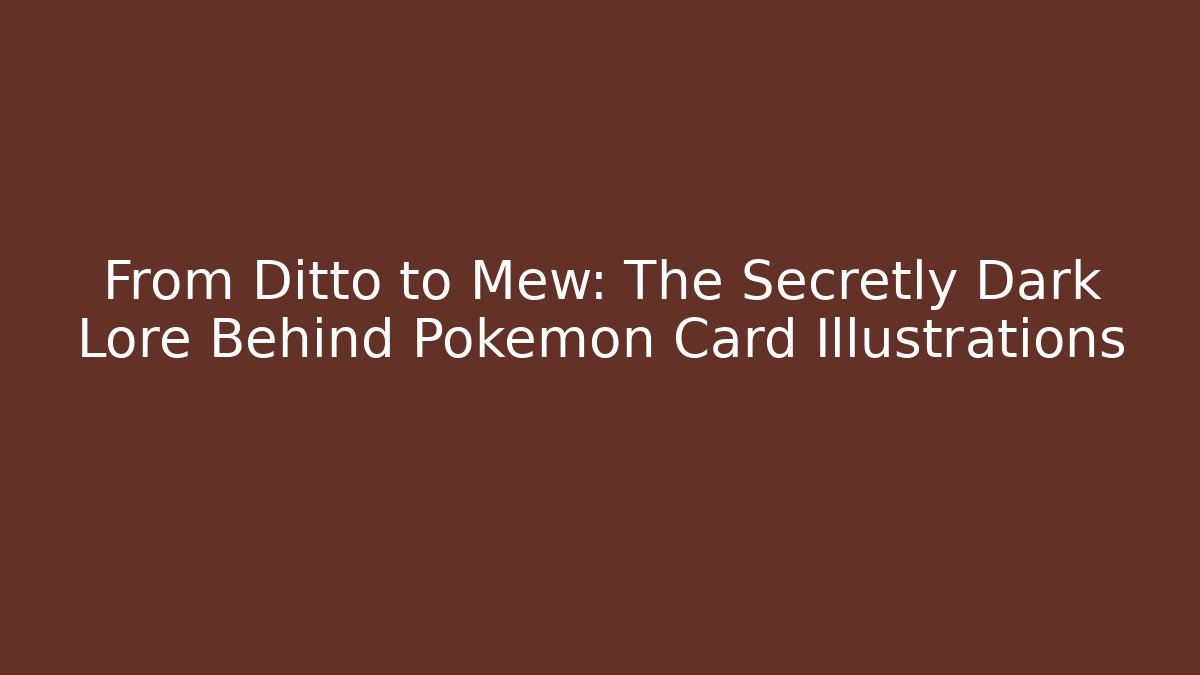 From Ditto to Mew: The Secretly Dark Lore Behind Pokémon Card Illustrations