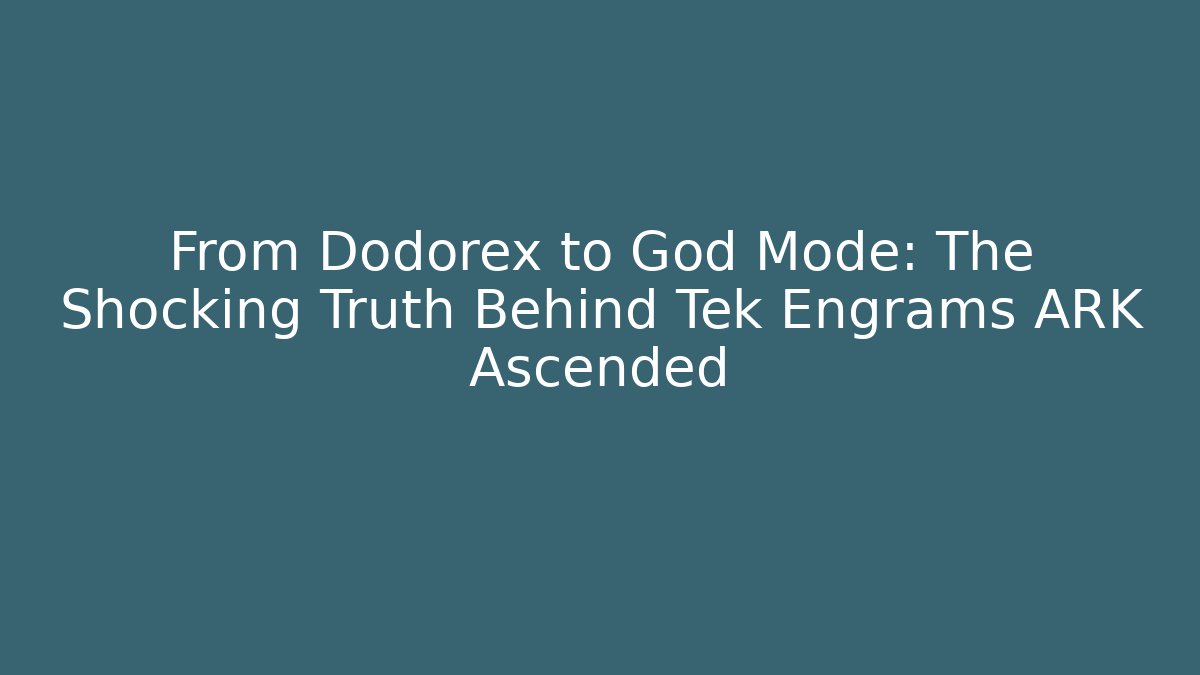 From Dodorex to God Mode: The Shocking Truth Behind Tek Engrams ARK Ascended