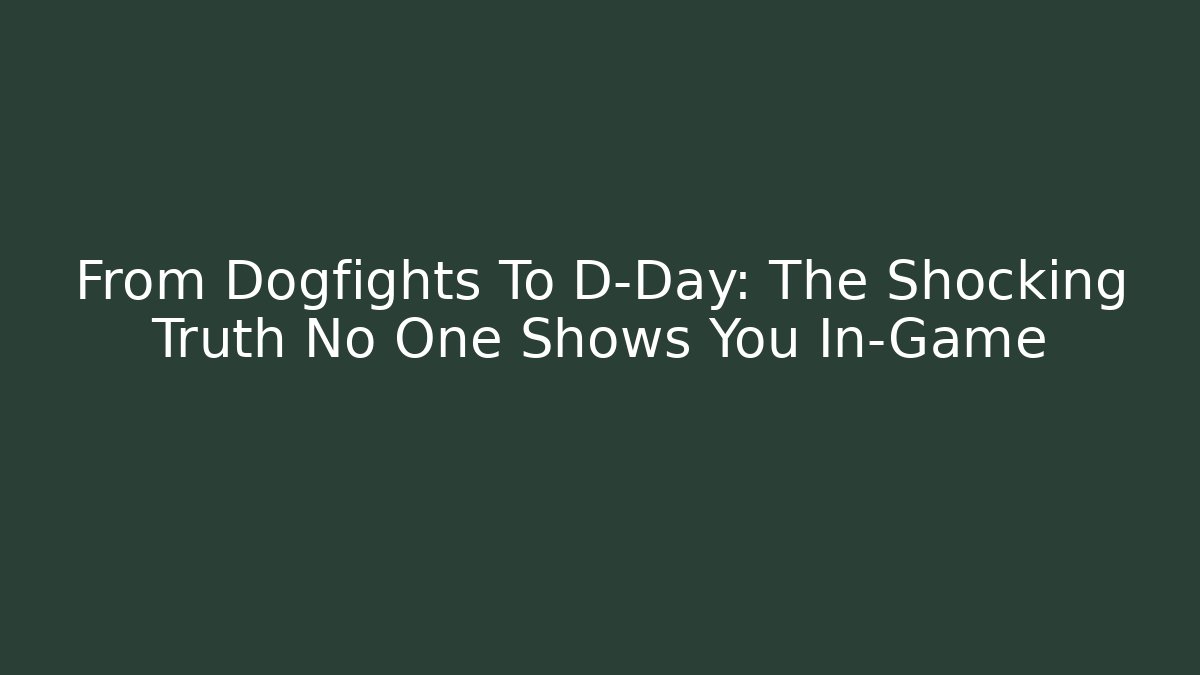 From Dogfights To D-Day: The Shocking Truth No One Shows You In-Game