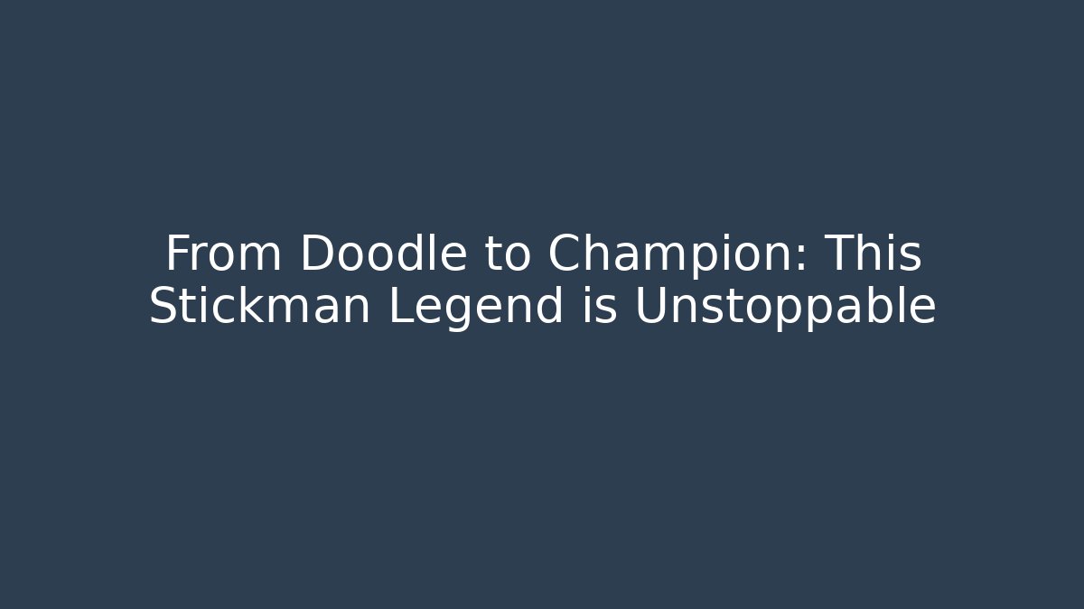 From Doodle to Champion: This Stickman Legend is Unstoppable