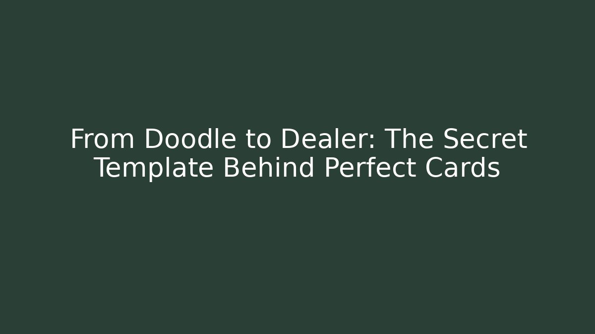 From Doodle to Dealer: The Secret Template Behind Perfect Cards