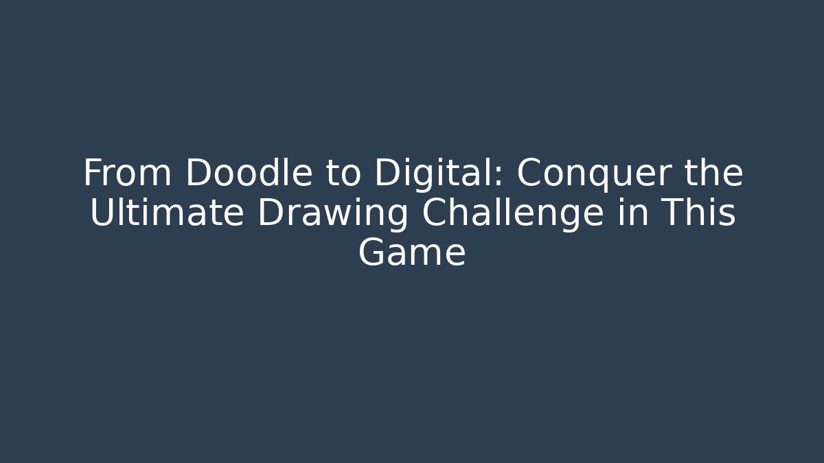 From Doodle to Digital: Conquer the Ultimate Drawing Challenge in This Game