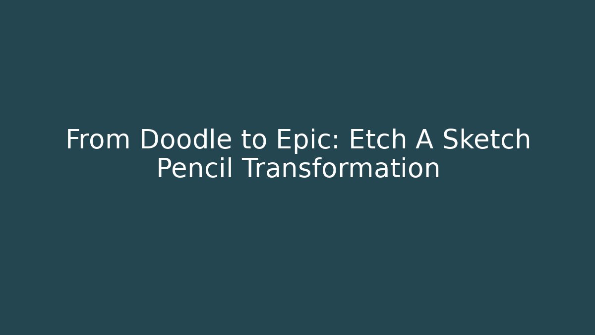From Doodle to Epic: Etch A Sketch Pencil Transformation