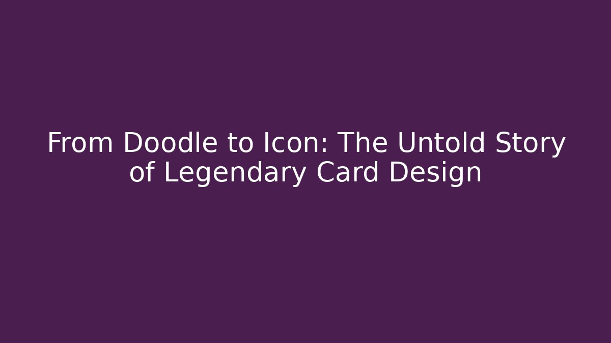 From Doodle to Icon: The Untold Story of Legendary Card Design