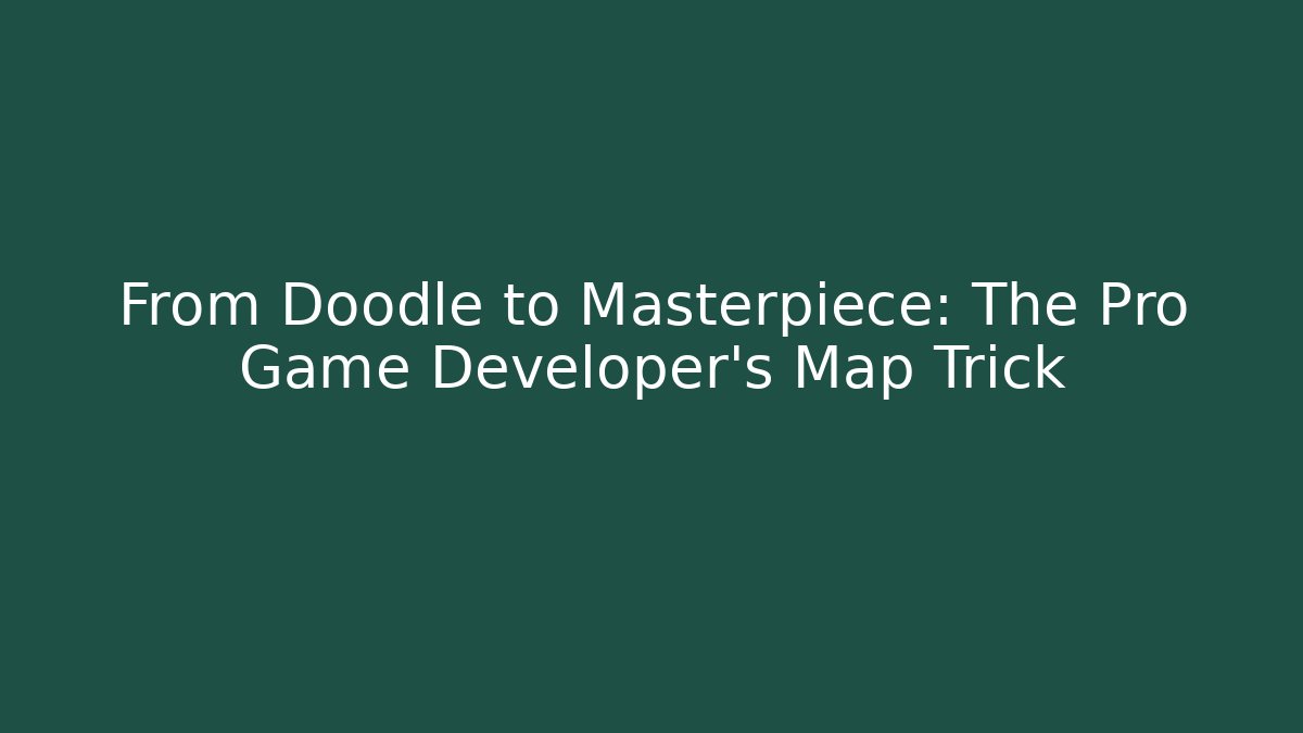 From Doodle to Masterpiece: The Pro Game Developer's Map Trick