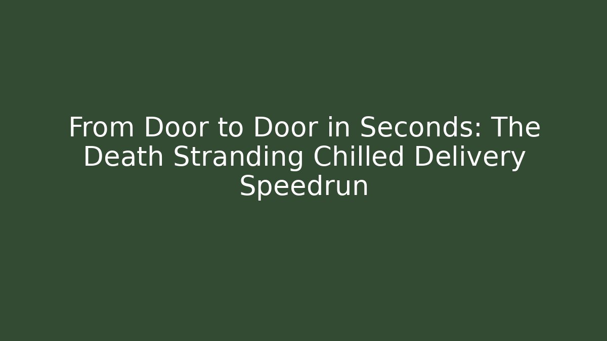 From Door to Door in Seconds: The Death Stranding Chilled Delivery Speedrun