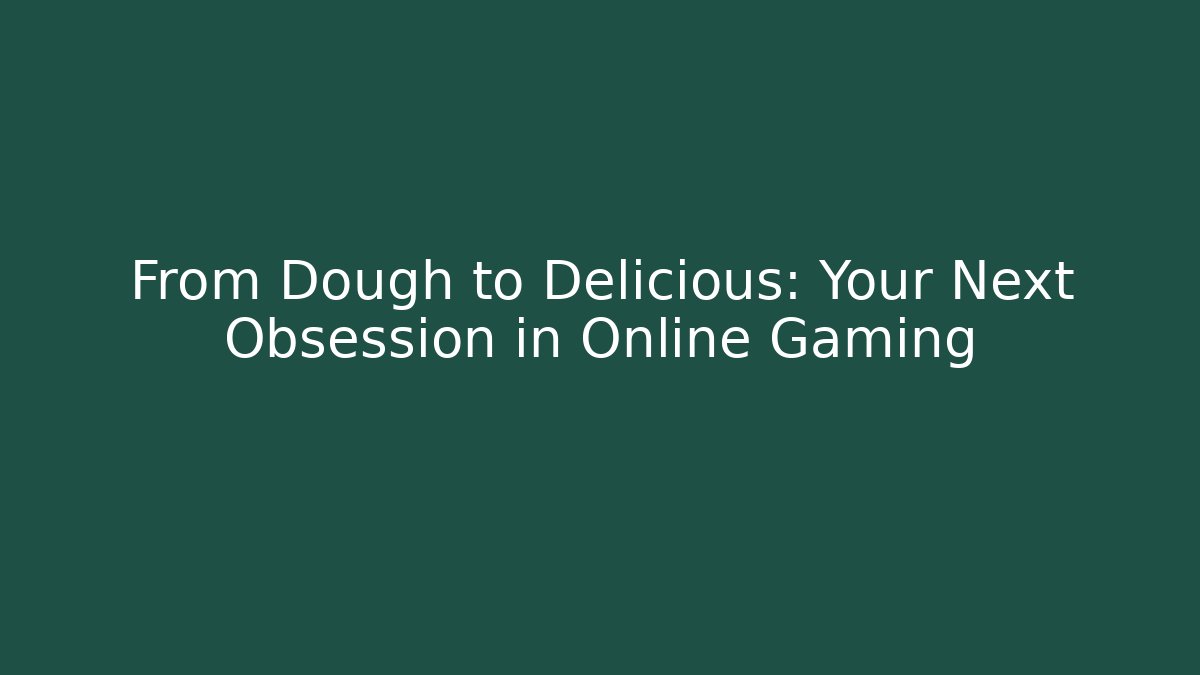From Dough to Delicious: Your Next Obsession in Online Gaming - Critter Realm