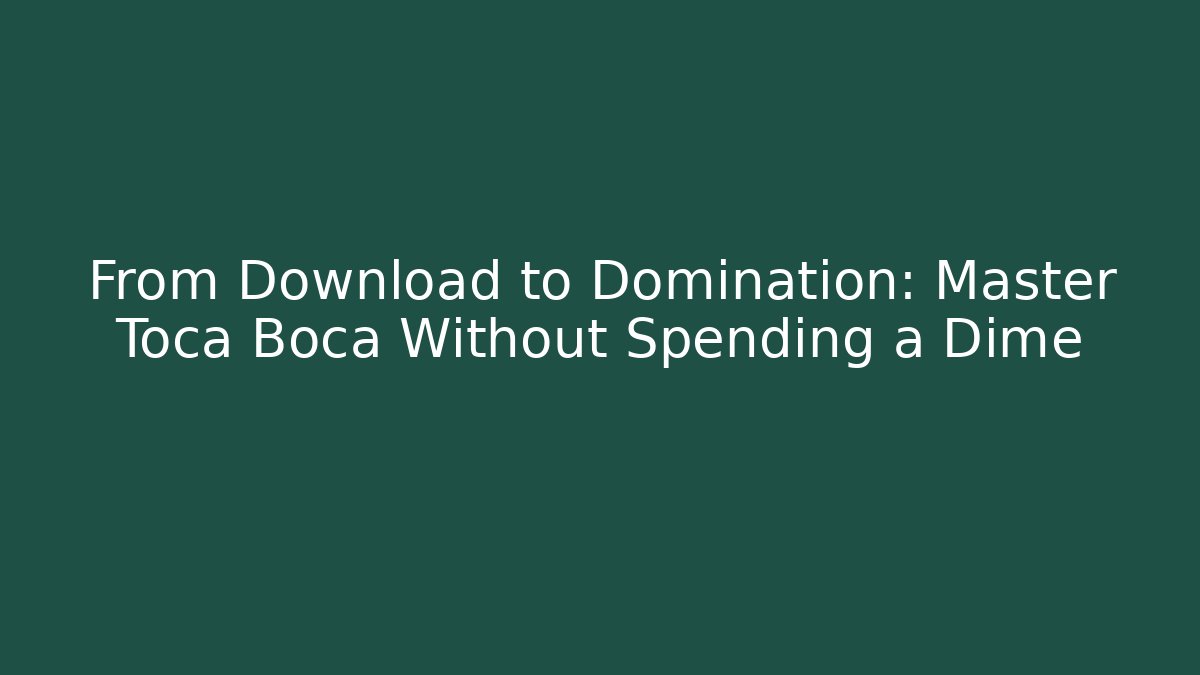 From Download to Domination: Master Toca Boca Without Spending a Dime