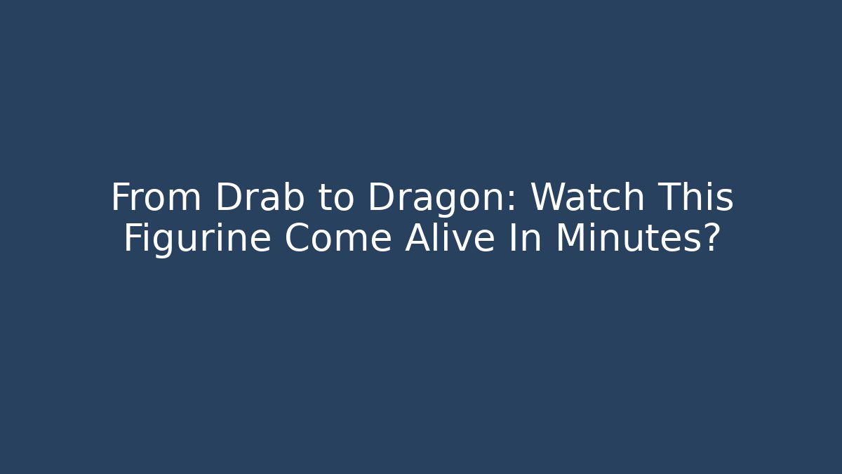 From Drab to Dragon: Watch This Figurine Come Alive In Minutes?