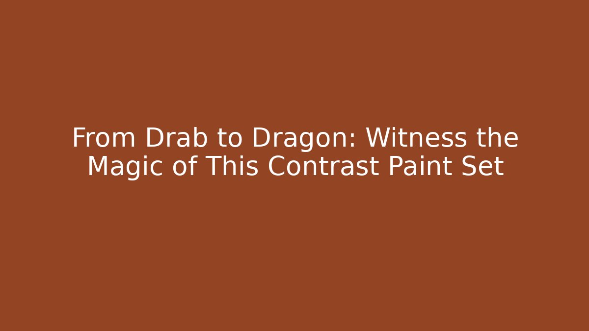 From Drab to Dragon: Witness the Magic of This Contrast Paint Set