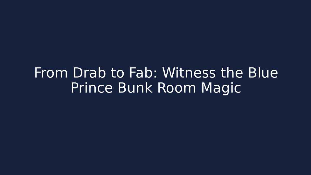 From Drab to Fab: Witness the Blue Prince Bunk Room Magic