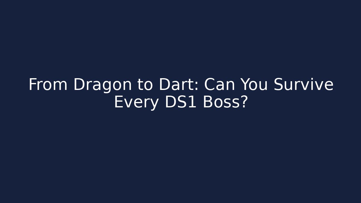 From Dragon to Dart: Can You Survive Every DS1 Boss?