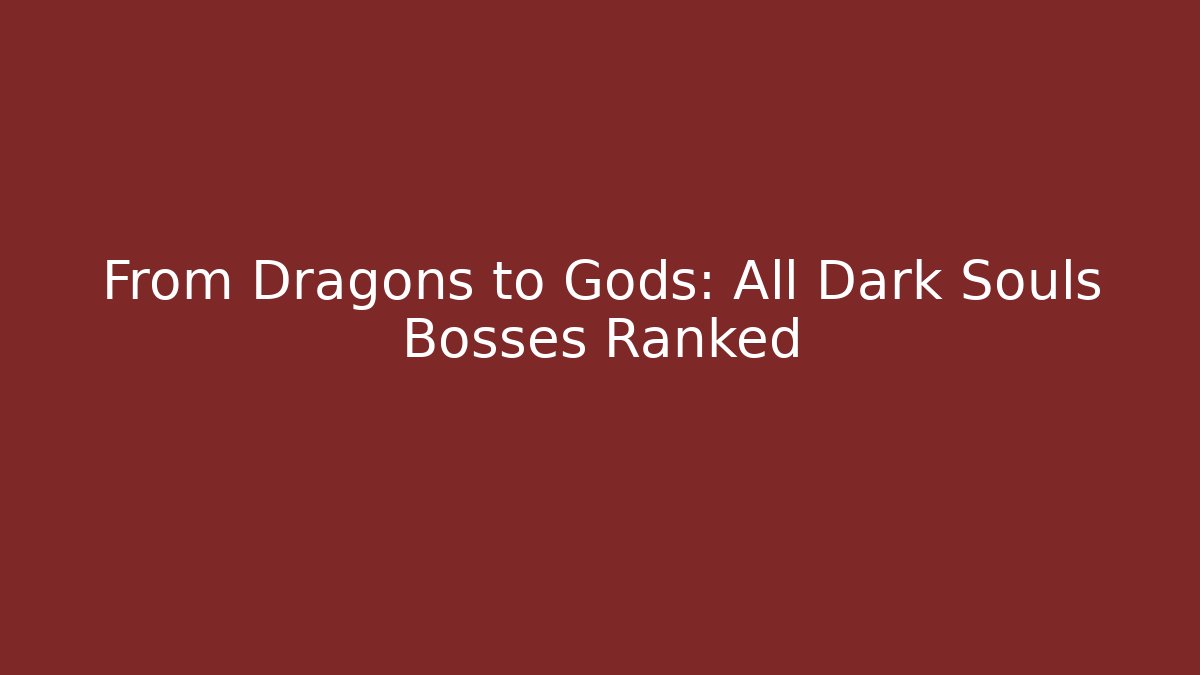 From Dragons to Gods: All Dark Souls Bosses Ranked - Critter Realm