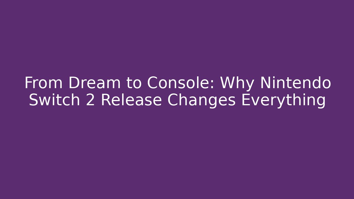 From Dream to Console: Why Nintendo Switch 2 Release Changes Everything - Critter Realm