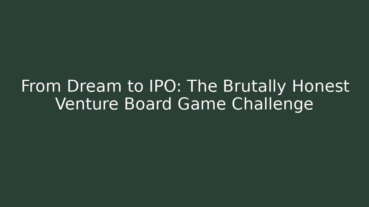 From Dream to IPO: The Brutally Honest Venture Board Game Challenge