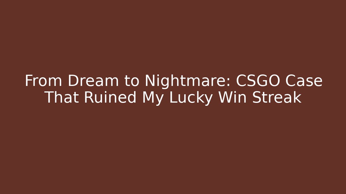 From Dream to Nightmare: CSGO Case That Ruined My Lucky Win Streak