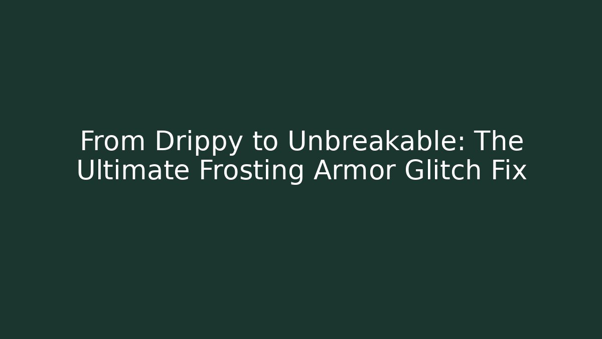 From Drippy to Unbreakable: The Ultimate Frosting Armor Glitch Fix