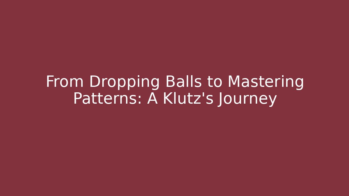From Dropping Balls to Mastering Patterns: A Klutz's Journey