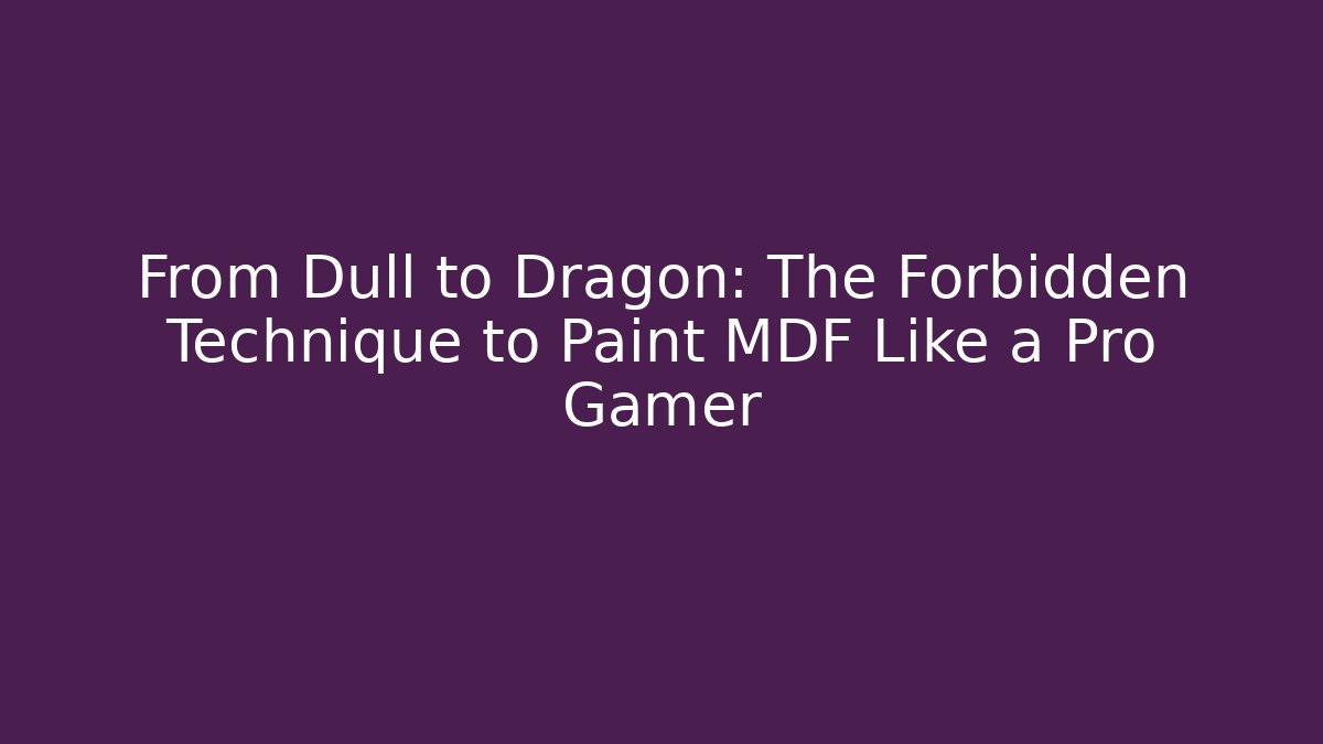 From Dull to Dragon: The Forbidden Technique to Paint MDF Like a Pro Gamer - Critter Realm