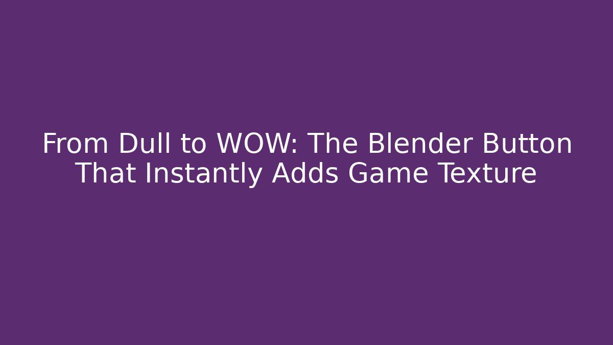 From Dull to WOW: The Blender Button That Instantly Adds Game Texture