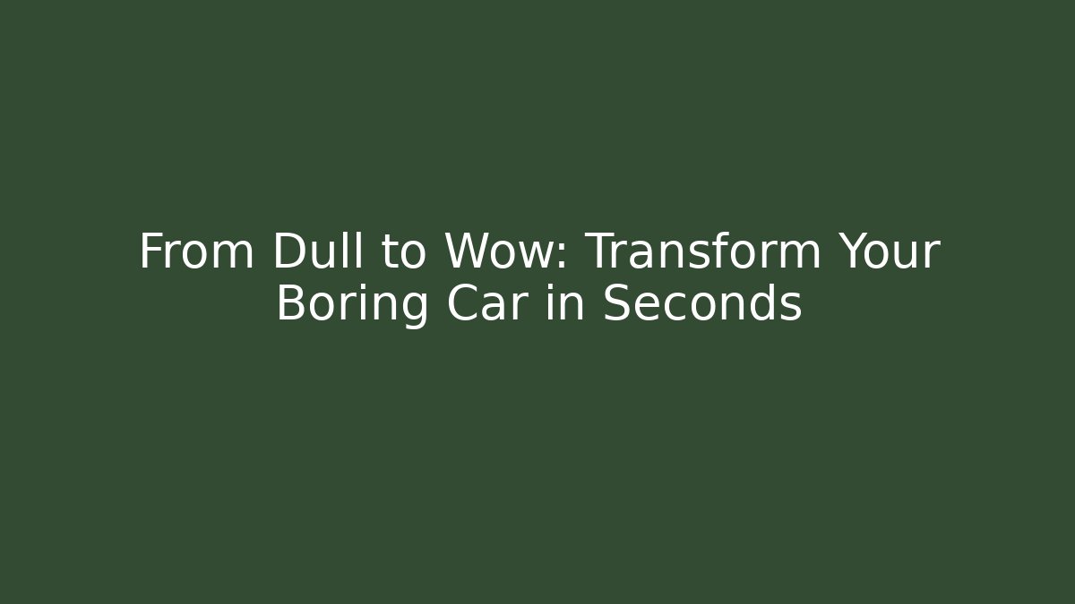 From Dull to Wow: Transform Your Boring Car in Seconds