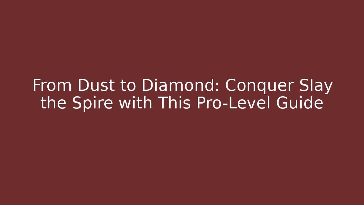 From Dust to Diamond: Conquer Slay the Spire with This Pro-Level Guide