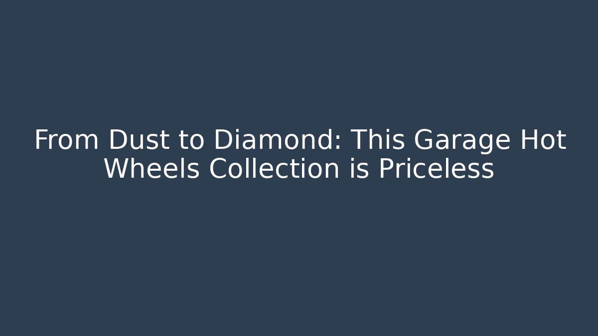 From Dust to Diamond: This Garage Hot Wheels Collection is Priceless