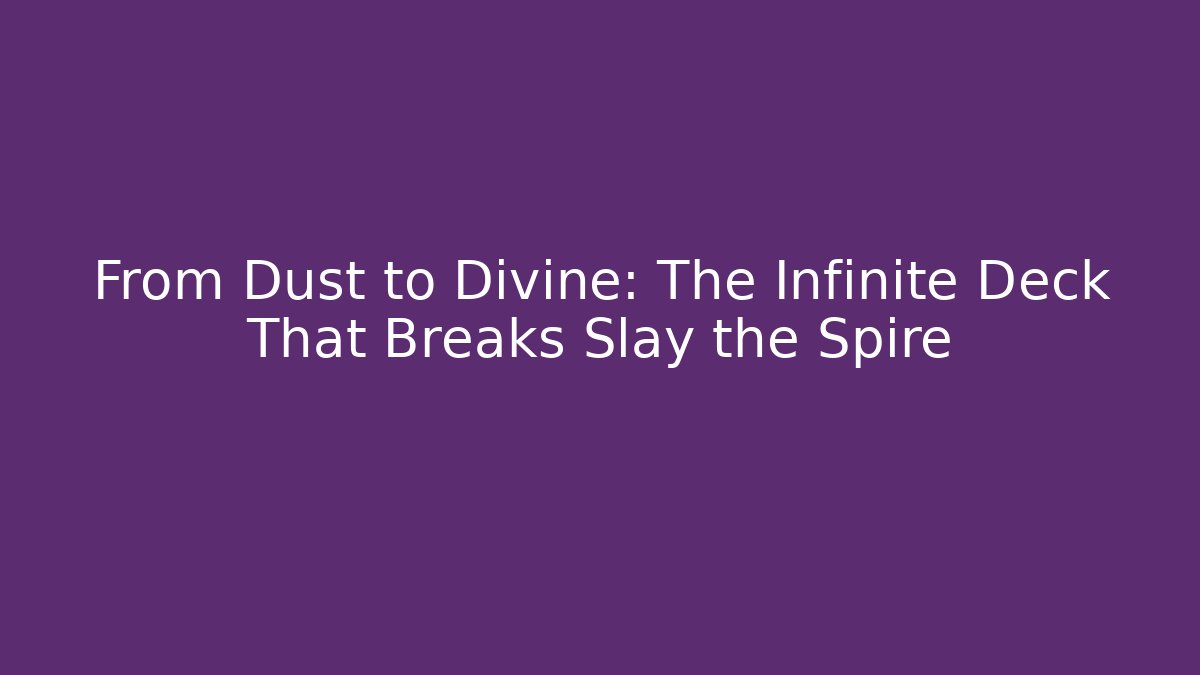 From Dust to Divine: The Infinite Deck That Breaks Slay the Spire