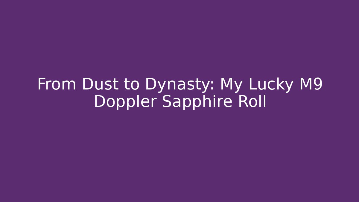From Dust to Dynasty: My Lucky M9 Doppler Sapphire Roll - Critter Realm
