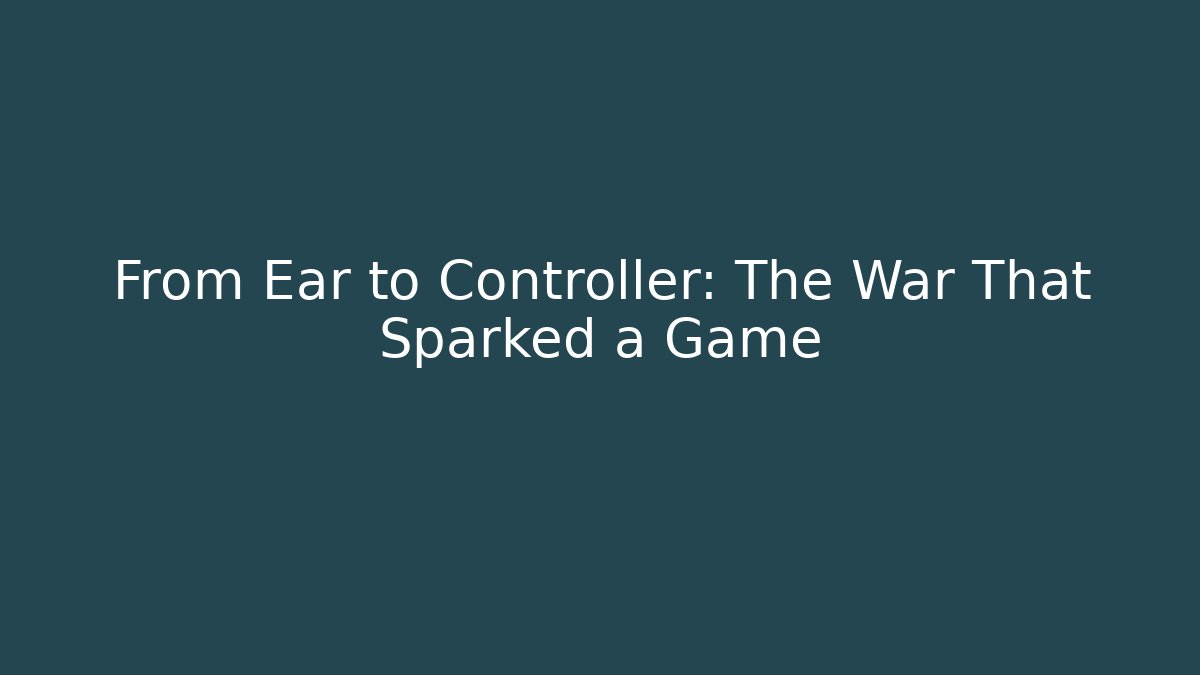 From Ear to Controller: The War That Sparked a Game