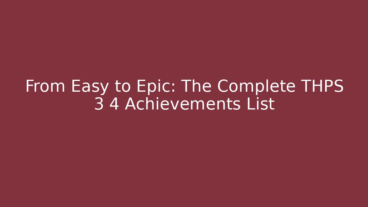 From Easy to Epic: The Complete THPS 3 4 Achievements List