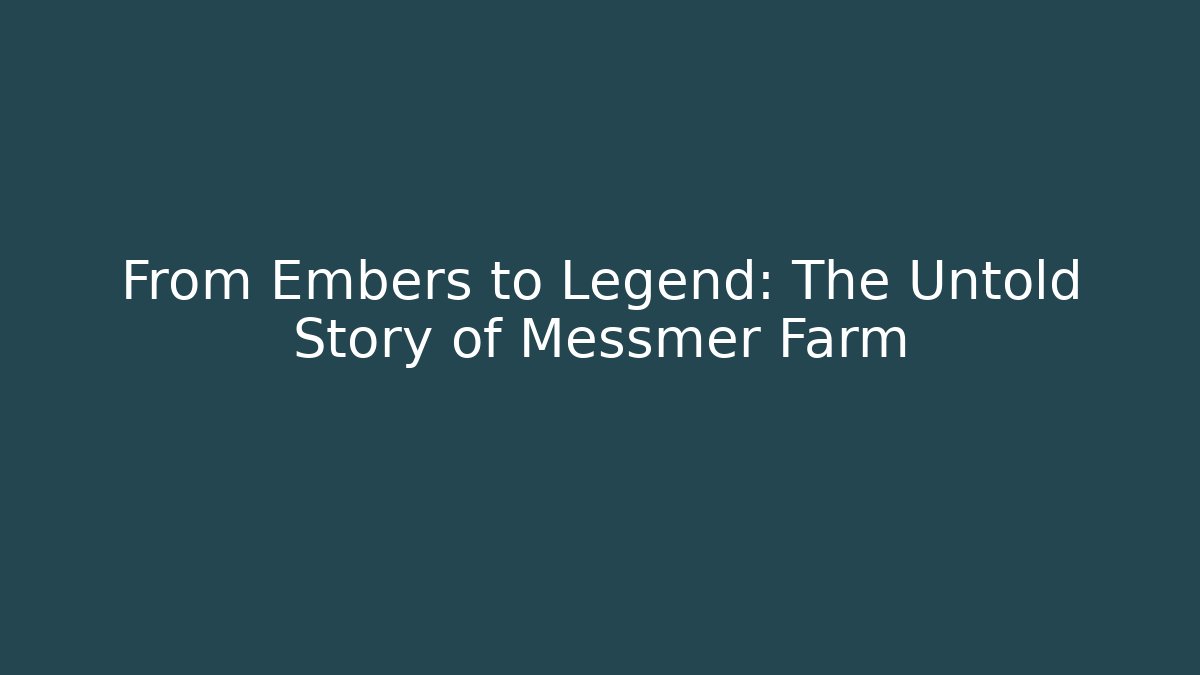 From Embers to Legend: The Untold Story of Messmer Farm