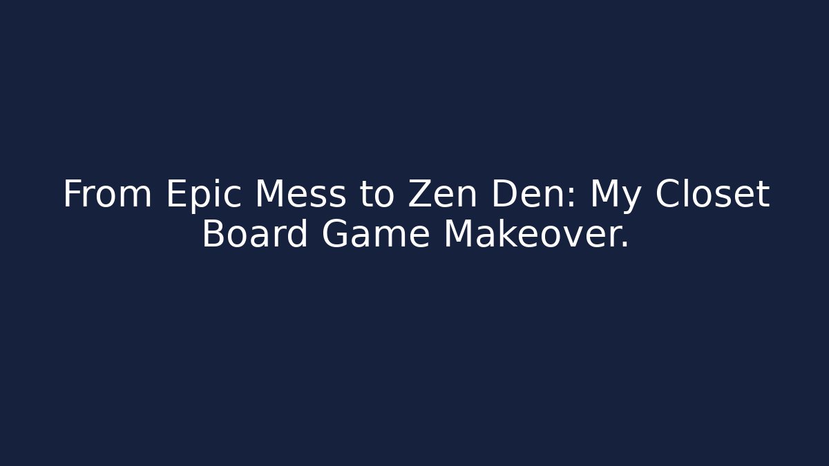 From Epic Mess to Zen Den: My Closet Board Game Makeover.