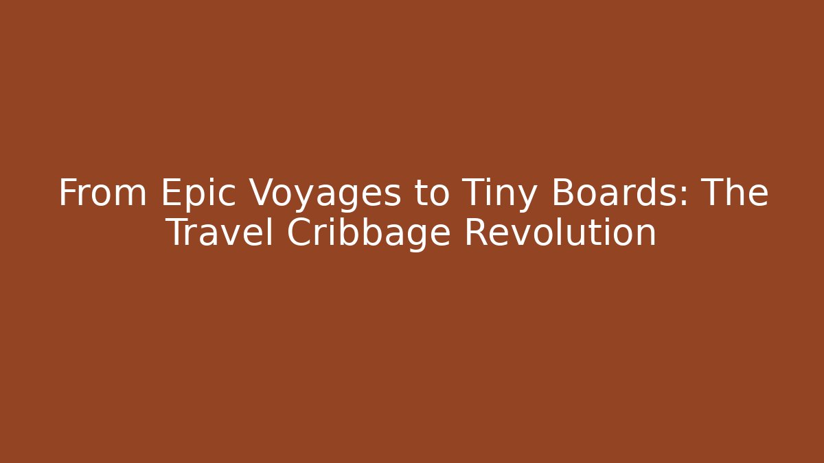 From Epic Voyages to Tiny Boards: The Travel Cribbage Revolution