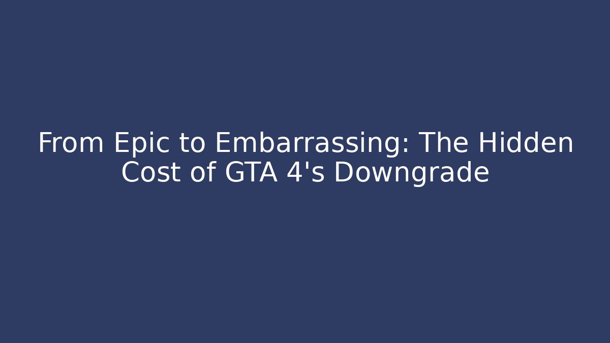 From Epic to Embarrassing: The Hidden Cost of GTA 4’s Downgrade