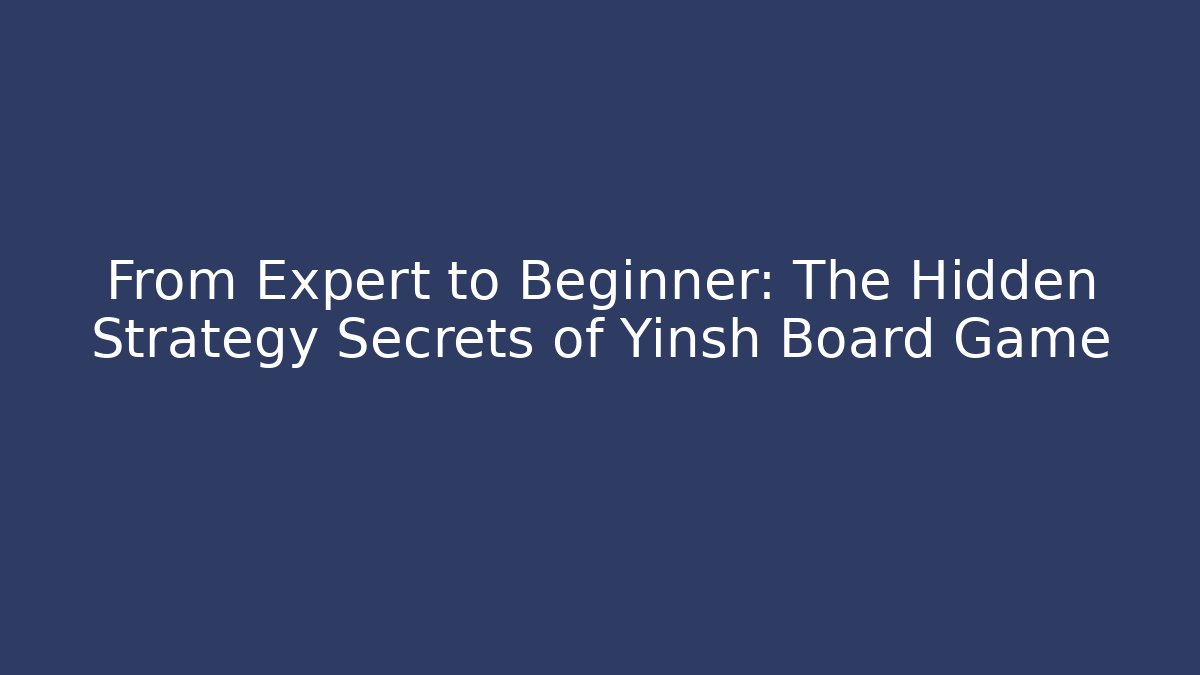 From Expert to Beginner: The Hidden Strategy Secrets of Yinsh Board Game