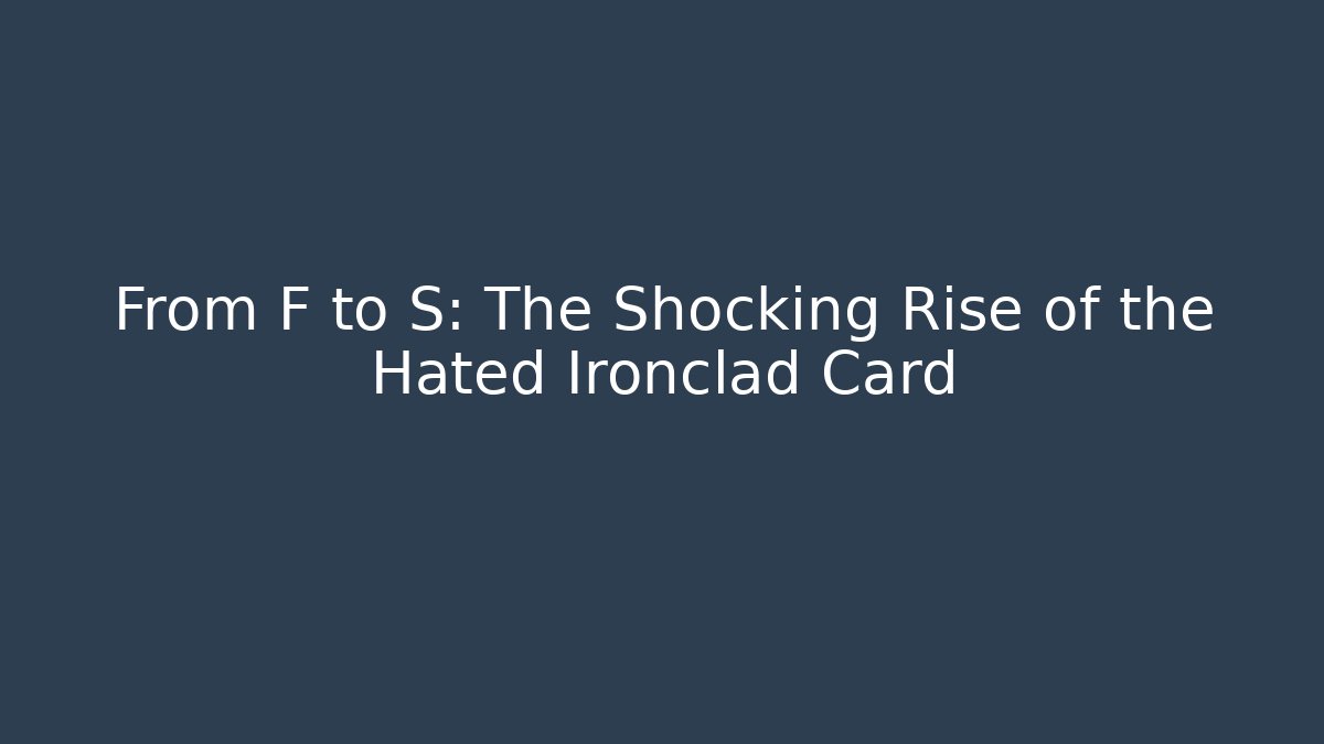 From F to S: The Shocking Rise of the Hated Ironclad Card