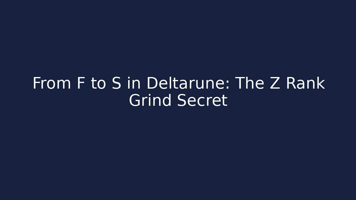 From F to S in Deltarune: The Z Rank Grind Secret