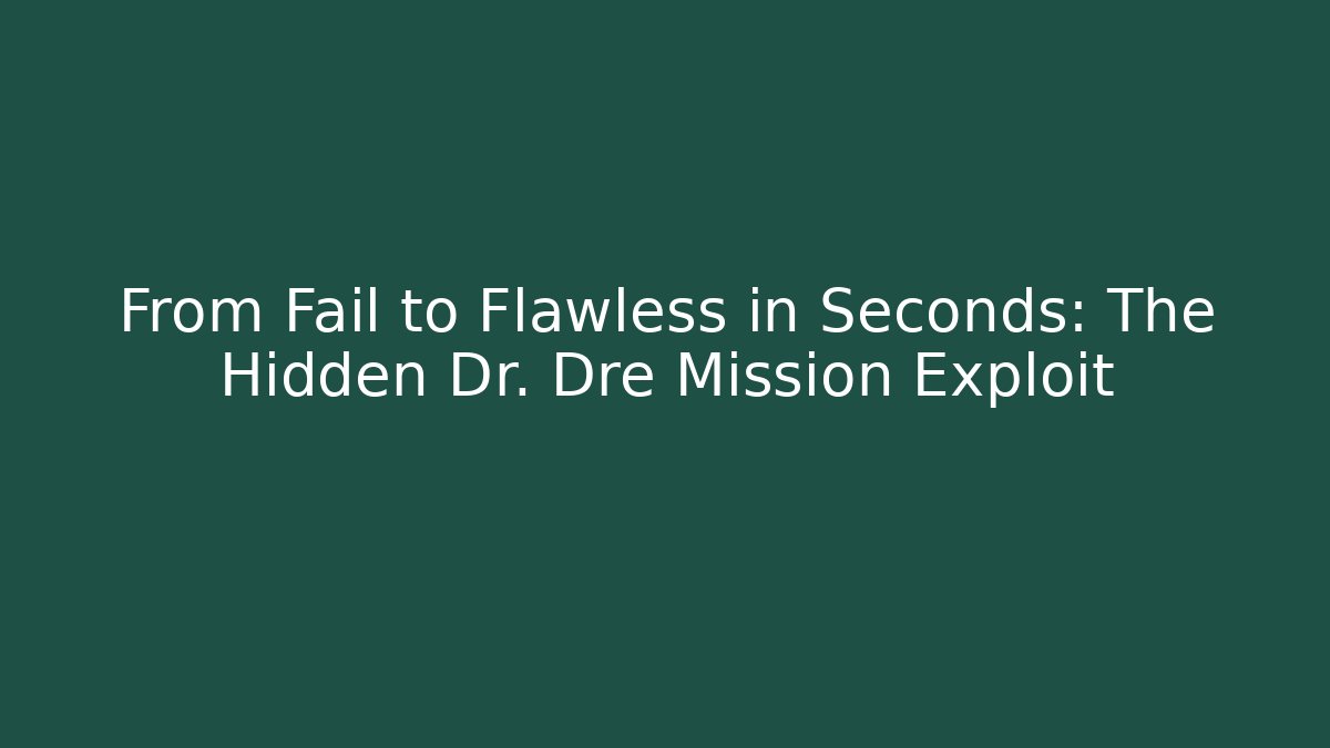 From Fail to Flawless in Seconds: The Hidden Dr. Dre Mission Exploit