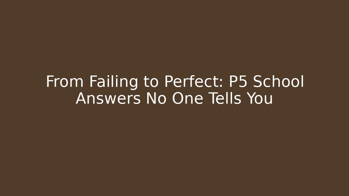 From Failing to Perfect: P5 School Answers No One Tells You