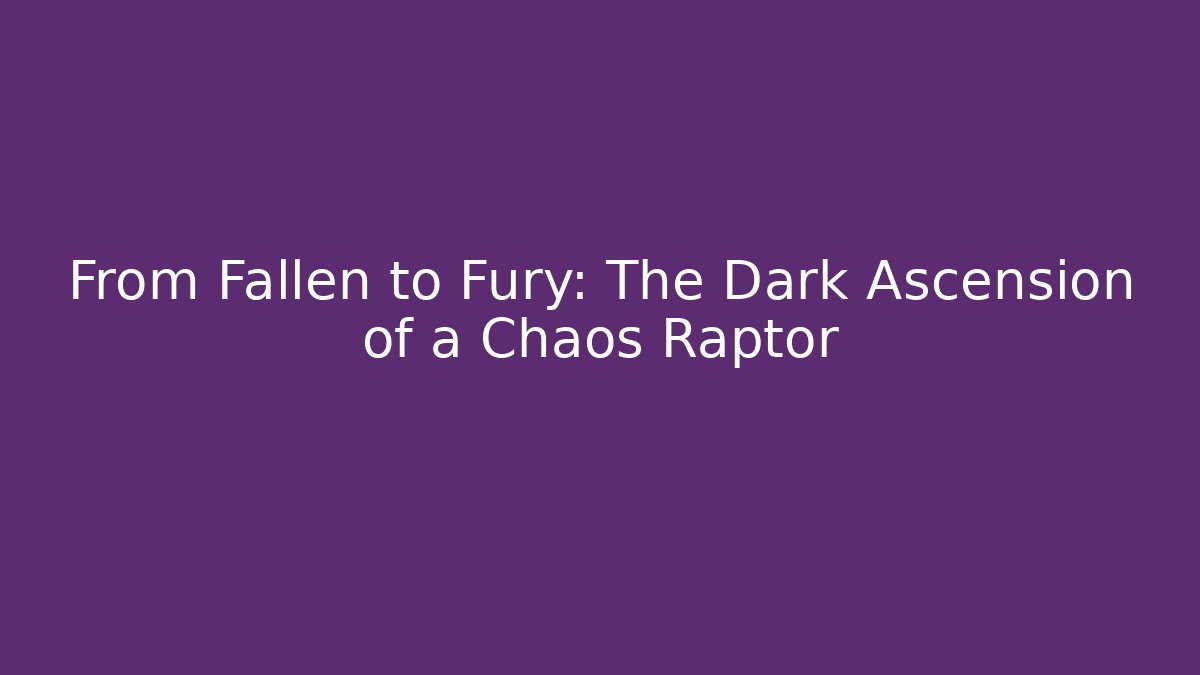 From Fallen to Fury: The Dark Ascension of a Chaos Raptor