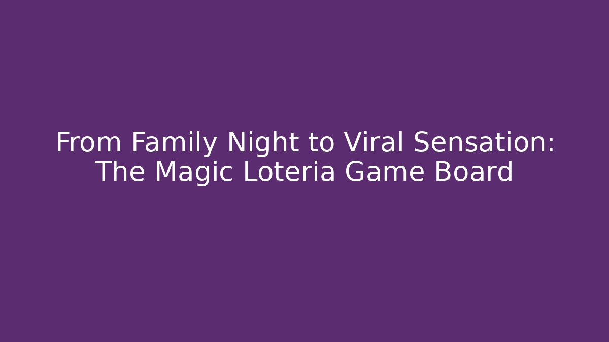 From Family Night to Viral Sensation: The Magic Loteria Game Board