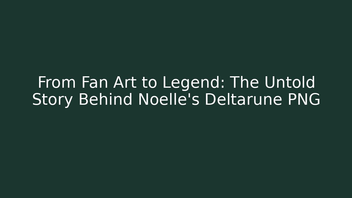 From Fan Art to Legend: The Untold Story Behind Noelle’s Deltarune PNG