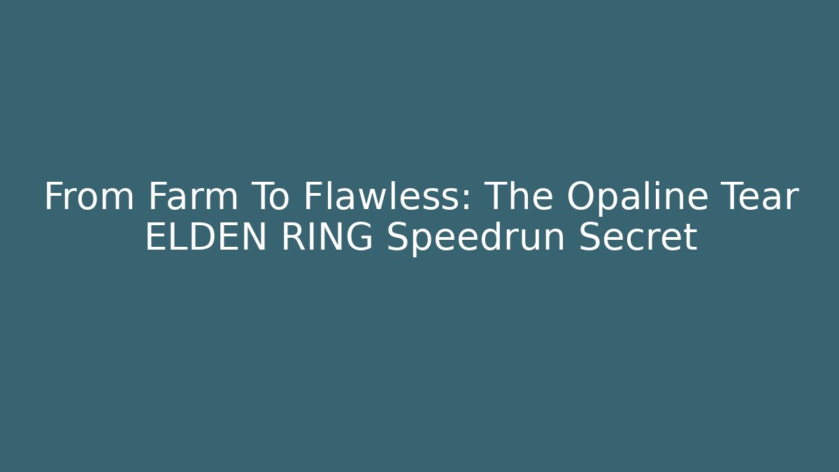 From Farm To Flawless: The Opaline Tear ELDEN RING Speedrun Secret - Critter Realm