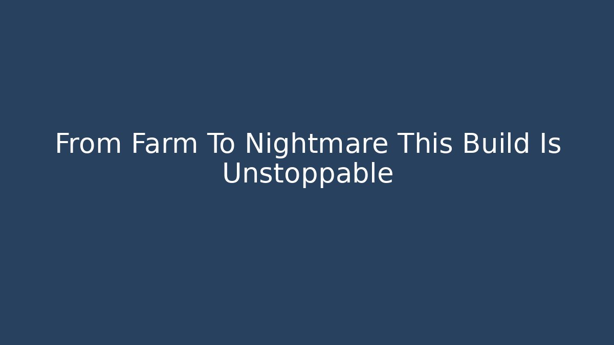 From Farm To Nightmare This Build Is Unstoppable
