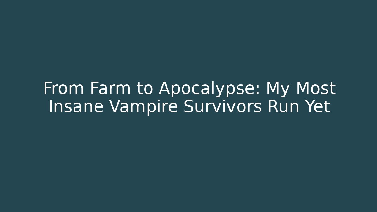 From Farm to Apocalypse: My Most Insane Vampire Survivors Run Yet
