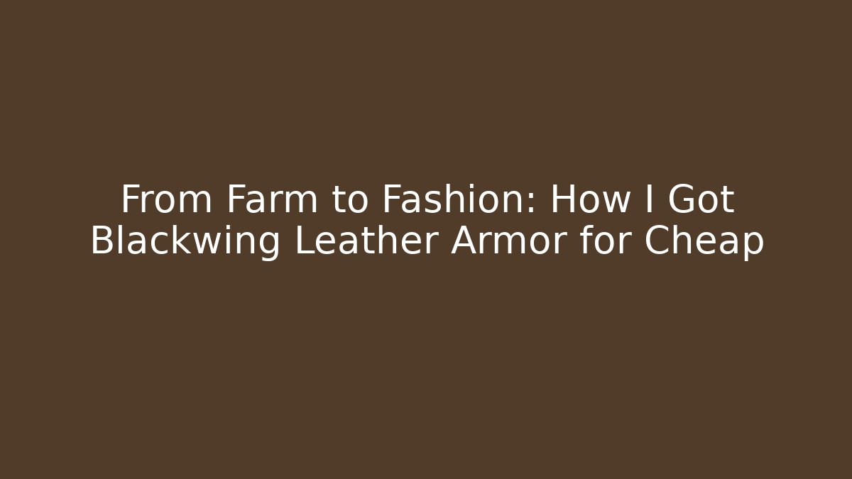 From Farm to Fashion: How I Got Blackwing Leather Armor for Cheap