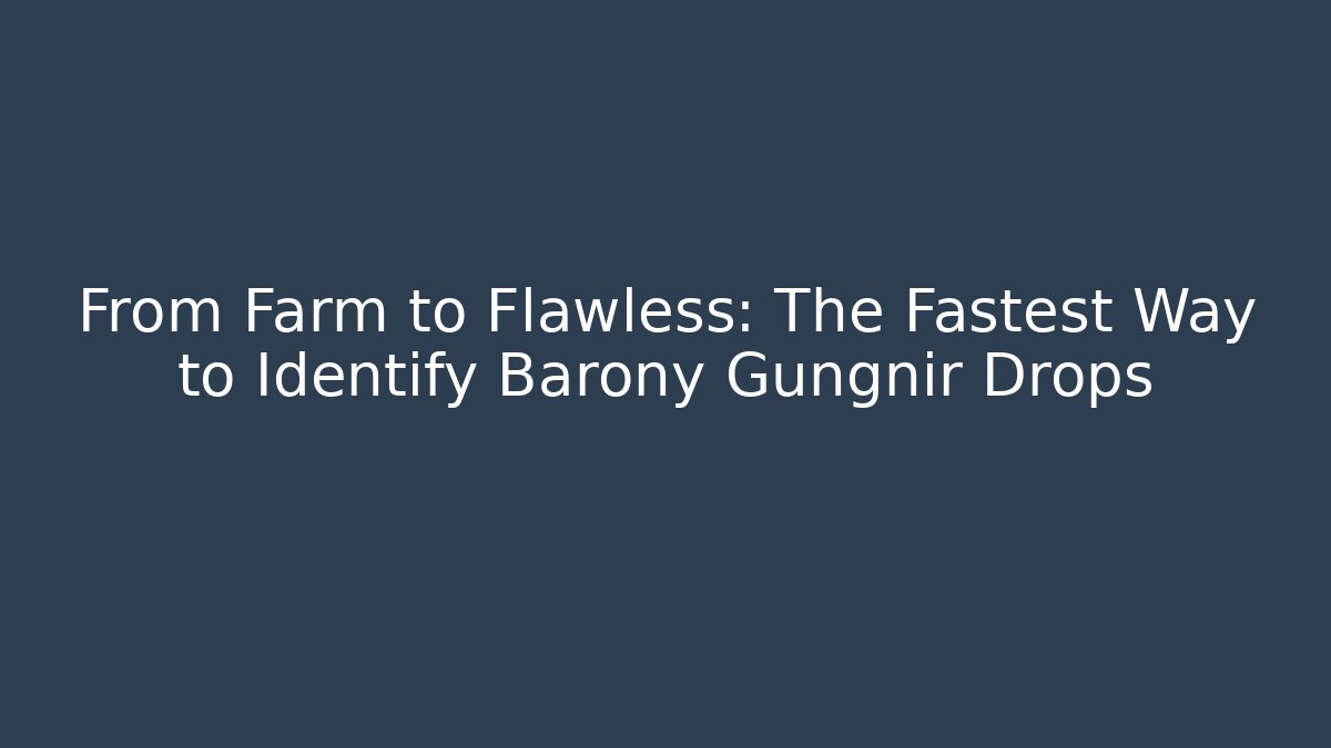 From Farm to Flawless: The Fastest Way to Identify Barony Gungnir Drops