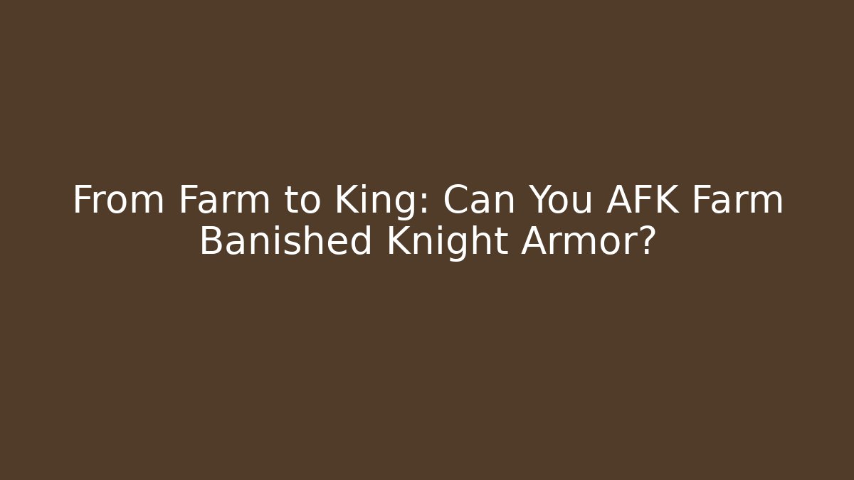 From Farm to King: Can You AFK Farm Banished Knight Armor?